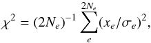 \begin{equation} \label{eq:e1} \chi^2= (2N_e)^{-1} \sum_e^{2N_e} (x_e/ {\sigma}_e)^2, \end{equation}