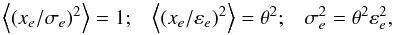 \begin{equation} \label{eq:euu} \begin{array}{lcr} \left\langle (x_e/ {\sigma}_e)^2 \right\rangle =1; & \left\langle (x_e/ {\varepsilon}_e)^2 \right\rangle = \theta^2; & \sigma_e^2 = \theta^2 \varepsilon_e^2, \\ \end{array} \end{equation}
