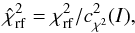 \begin{equation} \label{eq:ddc} \hat {\chi}^2_{\rm rf} = \chi^2_{\rm rf}/c_{\chi^2}^2(I), \end{equation}