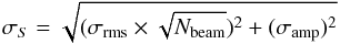 \begin{eqnarray*} \sigma_S=\sqrt{(\sigma_{\rm rms}\times\sqrt{N_{\rm beam}})^2 + (\sigma_{\rm amp})^2} \end{eqnarray*}