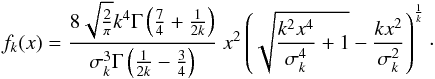 \appendix \setcounter{section}{2} \begin{equation} f_k(x)= \frac{8 \sqrt{\frac{2}{\pi }} k^4 \Gamma \left(\frac{7}{4}+\frac{1}{2 k}\right)}{\sigma_k ^3 \Gamma \left(\frac{1}{2k}-\frac{3}{4}\right)} \; x^2 \left(\sqrt{\frac{k^2 x^4}{\sigma_k ^4}+1}-\frac{k x^2}{\sigma_k ^2}\right)^{\frac{1}{k}} \cdot\\ \end{equation}