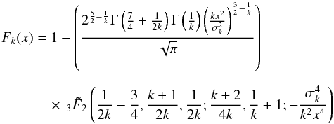 \appendix \setcounter{section}{2} \begin{eqnarray} F_k(x)&= 1 - \left( \frac{2^{\frac{5}{2}-\frac{1}{k}} \Gamma \left(\frac{7}{4}+\frac{1}{2 k}\right) \Gamma \left(\frac{1}{k}\right) \left(\frac{k x^2}{\sigma_k ^2}\right)^{\frac{3}{2}-\frac{1}{k}}}{\sqrt{\pi }} \right) \nonumber\\[2mm] &\quad\times \, _3\tilde{F}_2\left(\frac{1}{2 k}-\frac{3}{4},\frac{k+1}{2 k},\frac{1}{2 k};\frac{k+2}{4 k},\frac{1}{k}+1;-\frac{\sigma_k ^4}{k^2 x^4}\right) \end{eqnarray}