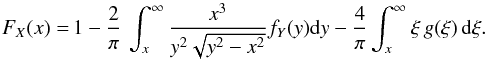 \begin{eqnarray} \label{eq: inv} F_{X}(x)=1-\dfrac{2}{\pi}\,\int_{x}^{\infty}\dfrac{x^{3}}{y^{2}\sqrt{y^{2}-x^{2}}}f_{Y}(y){\rm d}y -\dfrac{4}{\pi}\int_{x}^{\infty}\xi\, g(\xi)\,{\rm d}\xi. \end{eqnarray}