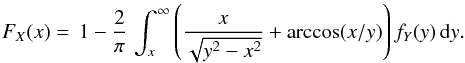 \begin{equation} \label{eq-F-metodo} F_{X}(x)=\,1-\dfrac{2}{\pi}\,\int_{x}^{\infty} \left(\frac{x}{\sqrt{y^2-x^2}}+\arccos(x/y)\right) f_{Y}(y)\,{\rm d}y. \end{equation}