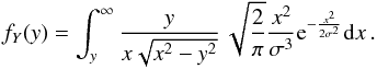 \begin{equation} f_{Y}(y)= \int_{y}^{\infty} \frac{y}{x \sqrt{x^2-y^2}} \, \sqrt{\frac{2}{\pi }}\frac{ x^2 }{\sigma ^3} {\rm e}^{-\frac{x^2}{2 \sigma ^2}} {\rm d}x \,. \end{equation}