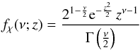 \begin{equation} f_{\chi}(\nu;z)=\frac{2^{1-\frac{\nu }{2}} {\rm e}^{-\frac{z^2}{2}} \, z^{\nu -1}}{\Gamma \left(\frac{\nu }{2}\right)} \end{equation}