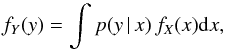 \begin{equation} \label{eq1} f_{Y}(y)=\int p(y\,|\,x)\,f_{X}(x){\rm d}x, \end{equation}