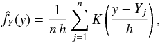\begin{equation} \hat{f}_{Y}(y)=\frac{1}{n\, h} \sum_{j=1}^{n} K\left( \frac{y-Y_j}{h} \right), \end{equation}