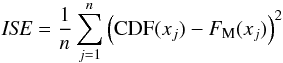 \begin{equation} {\it ISE}=\frac{1}{n} \sum_{j=1}^{n} \left({\rm CDF}(x_{j})-F_{\rm M}(x_j) \right)^2 \, \end{equation}