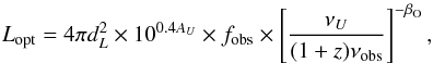 \begin{eqnarray} L_{\rm opt} = 4 \pi d_{L}^{2} \times 10^{0.4A_{U}} \times f_{\rm obs} \times \left[\frac{\nu_{U}}{(1+{\it z}) \nu_{\rm obs}} \right]^{-\beta_{\rm O}} , \end{eqnarray}