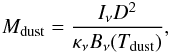\begin{eqnarray} \label{dustmass} M_{\rm dust} = \frac{I_{\nu}D^2}{\kappa_{\nu} B_{\nu}(T_{\rm dust})}, \end{eqnarray}