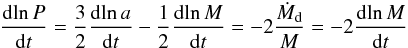\appendix \setcounter{section}{1} \begin{eqnarray} \frac{{\rm d}\!\ln P}{{\rm d}t} = \frac{3}{2}\frac{{\rm d}\!\ln a}{{\rm d}t} -\frac{1}{2}\frac{{\rm d}\!\ln M}{{\rm d}t} = -2 \frac{{\dot M}_{\rm d}}{M} = -2 \frac{{\rm d}\!\ln M}{{\rm d}t} \label{eq:dlnP} \end{eqnarray}
