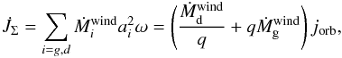 \begin{eqnarray} \dot{J}_\Sigma = \sum_{i=g,d}\dot M^{\mathrm{wind}}_i a_i^2\omega = \Biggl(\frac{\dot{M}^{\mathrm{wind}}_{\rm d}}{q}+q \dot{M}^{\mathrm{wind}}_{\rm g}\Biggr)\, j_\mathrm{orb}, \label{eq:jdot} \end{eqnarray}