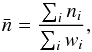 \begin{equation} \bar{n} = \frac{\sum_i n_i}{\sum_i w_i}, \end{equation}