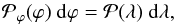 \begin{equation} \label{eq_conservation} \pphi (\varphi) ~\rmd \varphi = \pl ~\rmd \lA , \end{equation}