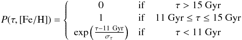 \appendix \setcounter{section}{2} \begin{equation} P(\tau,\feh)= \left\{ \begin{array}{ccc} 0 & \rm{if} & \tau > 15~\rm{Gyr} \\[0.5mm] 1 & \rm{if} & 11~\rm{Gyr} \leq \tau \leq 15~\rm{Gyr} \\[0.5mm] \exp{\left(\frac{\tau - 11~{\rm Gyr}}{\sigma_\tau}\right)} & \rm{if} & \tau < 11~\rm{Gyr} \end{array} \right. \end{equation}