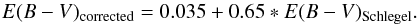 \begin{eqnarray*} E(B-V)_{\rm corrected} = 0.035 + 0.65 * E(B-V)_{\rm Schlegel}. \end{eqnarray*}