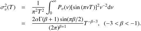 \begin{eqnarray} \sigma^2_\upsilon(T) & = & \frac{1}{\pi^2 T^2}\int_0^\infty P_\upsilon(\nu)[\sin{(\pi\nu T)}]^2 \nu^{-2}{\rm d}\nu \nonumber \\ & = & \frac{2\alpha\Gamma(\beta+1)\sin(\pi\beta/2)}{(2\pi)^{\beta+1}}T^{-\beta-3}, \hspace{0.2cm} (-3 < \beta < -1). \end{eqnarray}