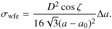 \begin{equation} \sigma_{\rm wfe}=\frac{D^{2}\cos\zeta}{16\sqrt{3}(a-a_0)^{2}} \Delta a. \label{eq:sigwfe} \end{equation}