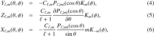 \begin{eqnarray} Y_{\ell,m} (\theta, \phi) &=& -C_{\ell,m} P_{\ell,|m|} (\cos\theta) K_m (\phi), \\ Z_{\ell,m} (\theta, \phi) &=& \frac{C_{\ell,m}}{\ell+1} \frac{\partial P_{\ell,|m|} (\cos\theta)}{\partial \theta} K_m (\phi), \\ X_{\ell,m} (\theta, \phi) &=& -\frac{C_{\ell,m}}{\ell+1} \frac{P_{\ell,|m|} (\cos\theta)}{\sin \theta} m K_{-m} (\phi), \end{eqnarray}