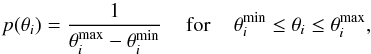 \begin{equation} p(\theta_i)=\frac{1}{\theta^{\rm max}_i-\theta^{\rm min}_i} \mbox{\hspace{0.4cm}} \mbox{for} \mbox{\hspace{0.4cm}} \theta^{\rm min}_i\leq\theta_i\leq\theta^{\rm max}_i, \end{equation}