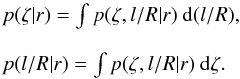 \begin{equation} \begin{array}{ll} p(\zeta | r)=\int p(\zeta,l/R | r) \ {\rm d}(l/R), \\\\ p(l/R | r)=\int p(\zeta,l/R | r) \ {\rm d}\zeta.\\ \end{array} \end{equation}