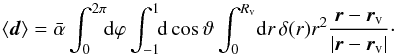 \begin{equation} \label{generaldipoleexp} \langle \vec d \rangle = \bar{\alpha} \int_0^{2 \pi} \!\! {\rm d}\varphi \int_{-1}^1\!\! {\rm d} \cos{\vartheta} \int_0^{R_{\rm v}}\! {\rm d} r \, \delta(r)r^2 \frac{\vec{r}-\vec{r}_{\rm v}}{|\vec{r}-\vec{r}_{\rm v}|}\cdot \end{equation}