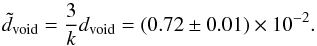 \begin{equation} \tilde d_{\rm{void}}=\frac{3}{k} d_{\rm{void}} = (0.72 \pm 0.01) \times 10^{-2}. \end{equation}