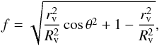 \begin{equation} f = \sqrt{\frac{r^2_{\rm v}}{R^2_{\rm v}} \cos{\theta}^2 +1 -\frac{r^2_{\rm v}}{R^2_{\rm v}}}, \end{equation}