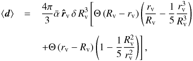 \begin{eqnarray} \label{OneVoid} \langle \vec{d} \rangle &=& \frac{4 \pi}{3} \bar{\alpha}\, \vec{\hat{r}}_{\rm v}\, \delta\, R^3_{\rm v} \left[\Theta\left(R_{\rm v} - r_{\rm v}\right) \left(\frac{r_{\rm v}}{R_{\rm v}}- \frac{1}{5} \frac{r_{\rm v}^3}{R_{\rm v}^3}\right) \right. \nonumber\\[1.5mm] &&\left. + \Theta \left(r_{\rm v} - R_{\rm v}\right) \left(1- \frac{1}{5} \frac{R_{\rm v}^2}{r_{\rm v}^2} \right) \right], \end{eqnarray}