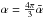 \hbox{$\alpha=\frac{4 \pi}{3} \bar{\alpha}$}