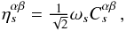 \begin{eqnarray} \label{eq:eta} \eta_s^{\alpha\beta} = \tfrac{1}{\sqrt{2}} \omega_s C_s^{\alpha\beta}\,, \end{eqnarray}