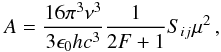 \begin{eqnarray} \label{eq:A} A = \frac{16\pi^3\nu^3}{3\epsilon_0 hc^3}\frac{1}{2F + 1} S_{ij}\mu^2 \,, \end{eqnarray}