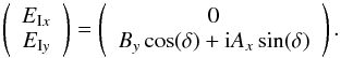 \begin{eqnarray*} \left( \begin{array}{c} E_{{\rm I}x} \\ E_{{\rm I}y} \\ \end{array} \right) = \left( \begin{array}{c} 0 \\ B_y \cos(\delta) + {\rm i} A_x \sin(\delta) \\ \end{array} \right) . \end{eqnarray*}