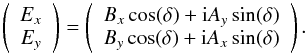 \begin{eqnarray*} \left( \begin{array}{c} E_{x} \\ E_{y} \\ \end{array} \right) = \left( \begin{array}{c} B_x \cos(\delta) + {\rm i} A_y \sin(\delta) \\ B_y \cos(\delta) + {\rm i} A_x \sin(\delta) \\ \end{array} \right) . \end{eqnarray*}