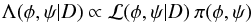 \begin{equation} \Lambda(\phi,\psi|D) \propto {\cal L}(\phi,\psi|D) \: \pi(\phi,\psi) \end{equation}