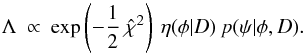 \begin{equation} \Lambda \: \propto \: \exp\left(-\frac{1}{2} \: \hat{\chi}^{2}\right) \: \eta(\phi|D) \: p(\psi|\phi,D). \end{equation}