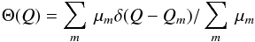 \begin{equation} \Theta(Q) = \sum_{m} \: \mu_{m} \delta(Q-Q_{m})/\sum_{m} \: \mu_{m} \end{equation}