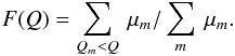 \begin{equation} F(Q) = \sum_{Q_{m} < Q} \: \mu_{m}/\sum_{m} \: \mu_{m}. \end{equation}