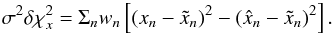 \appendix \setcounter{section}{1} \begin{equation} \sigma^{2} \delta \chi^{2}_{x} = \Sigma_{n} w_{n} \left[(x_{n}-\tilde{x}_{n})^{2} - (\hat{x}_{n}-\tilde{x}_{n})^{2} \right]. \end{equation}