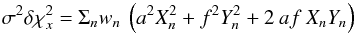 \appendix \setcounter{section}{1} \begin{equation} \sigma^{2} \delta \chi^{2}_{x} = \Sigma_{n} w_{n} \: \left(a^{2} X_{n}^{2} + f^{2} Y_{n}^{2} + 2 \:af \:X_{n}Y_{n}\right) \end{equation}