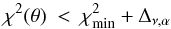 \begin{equation} \chi^{2}(\theta) \: < \: \chi^{2}_{\min} + \Delta_{\nu,\alpha} \end{equation}