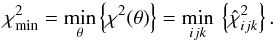 \begin{equation} \chi^{2}_{\min} = \min_{\theta} \left\{\chi^{2}(\theta)\right\} = \min_{ijk} \: \left\{\hat{\chi}^{2}_{ijk}\right\}. \end{equation}