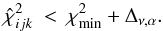 \begin{equation} \hat{\chi}^{2}_{ijk} \: < \: \chi^{2}_{\min} + \Delta_{\nu,\alpha}. \end{equation}