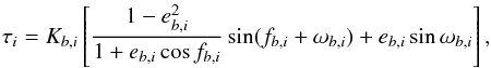 \begin{equation} \tau_{i} = K_{b,i}\left[\frac{1-e_{b,i}^2}{1+e_{b,i}\cos f_{b,i}} \sin (f_{b,i}+\omega_{b,i}) + e_{b,i}\sin \omega_{b,i}\right], \label{taueq} \end{equation}