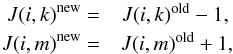 \begin{eqnarray} J(i,k)^{\rm new}=&J(i,k)^{\rm old}-1,\nonumber \\ J(i,m)^{\rm new}=&J(i,m)^{\rm old}+1, \end{eqnarray}