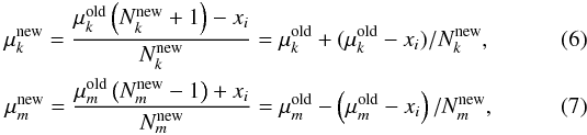 \begin{eqnarray} \label{minus} \mu_k^{\rm new}= \dfrac{\mu_k^{\rm old}\left(N^{\rm new}_k +1\right)- x_i}{N^{\rm new}_k}= \mu_k^{\rm old}+(\mu_k^{\rm old}- x_i)/{N^{\rm new}_k},\\ \label{plus} \mu_m^{\rm new}=\dfrac{\mu_m^{\rm old}\left(N^{\rm new}_m - 1\right)+ x_i}{N^{\rm new}_m}= \mu_m^{\rm old}-\left(\mu_m^{\rm old} - x_i\right) /N^{\rm new}_m, \end{eqnarray}