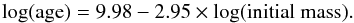 Mathematical equation: \begin{equation} \log ( {\rm age} ) = 9.98 - 2.95 \times \log ( {\rm initial~mass} ). \label{log_am} \end{equation}