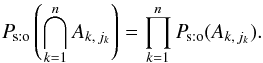 Mathematical equation: \begin{equation} \Psto\left(\bigcap_{k=1}^n A_{k\comma j_k}\right) = \prod_{k=1}^n \Psto(A_{k\comma j_k}). \end{equation}