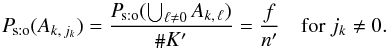 Mathematical equation: \begin{equation} \Psto(A_{k\comma j_k}) = \frac{\Psto(\bigcup_{\ell\neq0} A_{k\comma\ell})}{\card K'} = \frac{f}\np \quad\text{for } j_k \neq 0. \end{equation}